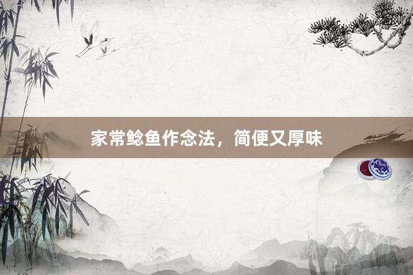家常鲶鱼作念法，简便又厚味